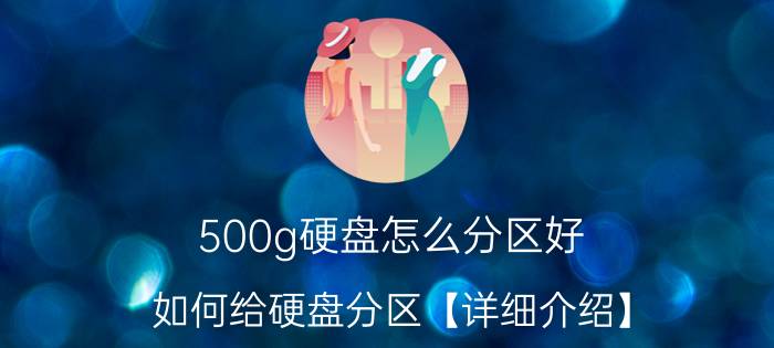 500g硬盘怎么分区好 如何给硬盘分区【详细介绍】